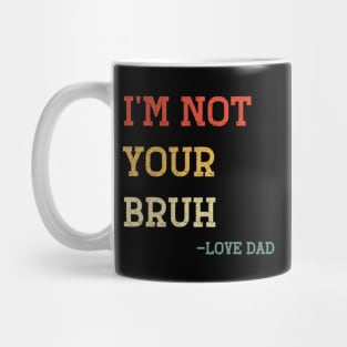 Funny Bruh Dad - I'm Not Your Bruh, Love Dad Mug